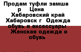 Продам туфли замша 39 р  › Цена ­ 400 - Хабаровский край, Хабаровск г. Одежда, обувь и аксессуары » Женская одежда и обувь   